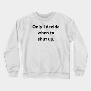 Only I decide when to shut up Crewneck Sweatshirt